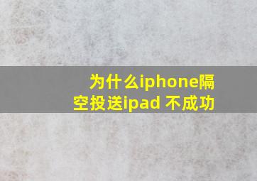 为什么iphone隔空投送ipad 不成功